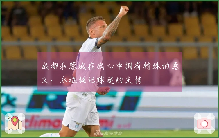 成都和蓉城在我心中拥有特殊的意义，永远铭记球迷的支持