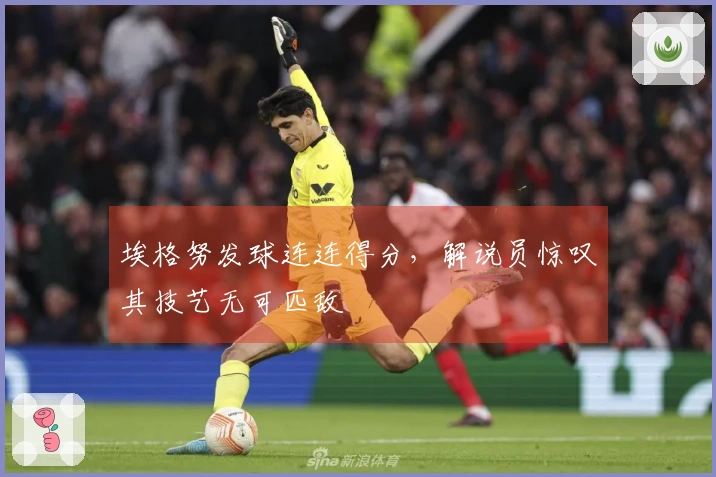 埃格努发球连连得分，解说员惊叹其技艺无可匹敌