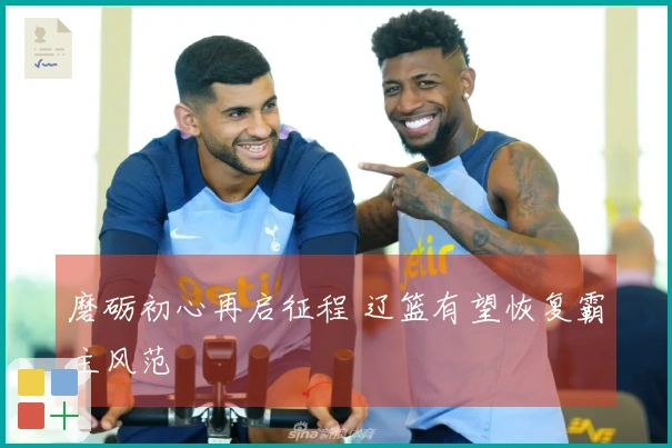 磨砺初心再启征程 辽篮有望恢复霸主风范