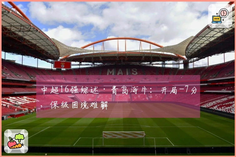 中超16强综述·青岛海牛：开局-7分，保级困境难解